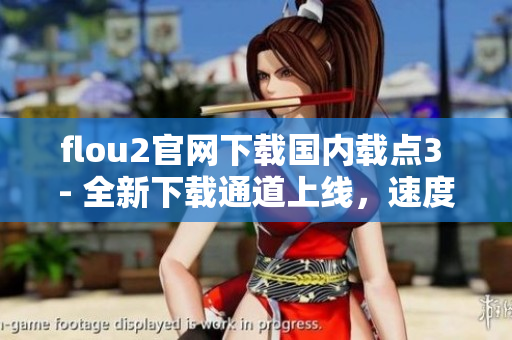 flou2官網(wǎng)下載國內(nèi)載點(diǎn)3 - 全新下載通道上線，速度更穩(wěn)定！