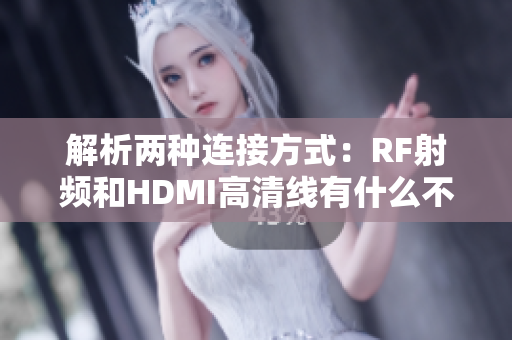 解析兩種連接方式：RF射頻和HDMI高清線有什么不同？