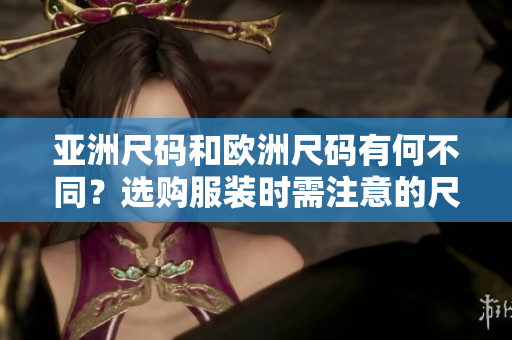 亞洲尺碼和歐洲尺碼有何不同？選購服裝時需注意的尺碼差異