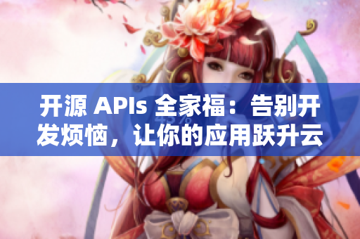 開源 APIs 全家福：告別開發(fā)煩惱，讓你的應(yīng)用躍升云端！