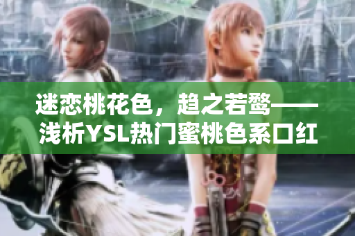 迷戀桃花色，趨之若鶩——淺析YSL熱門蜜桃色系口紅