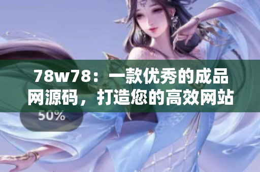 78w78：一款優(yōu)秀的成品網(wǎng)源碼，打造您的高效網(wǎng)站