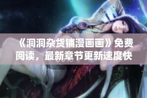 《洞洞雜貨鋪漫畫畫》免費閱讀，最新章節(jié)更新速度快,無需下載!(1)