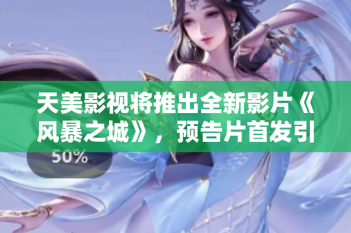 天美影視將推出全新影片《風(fēng)暴之城》，預(yù)告片首發(fā)引起觀眾熱議