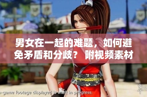 男女在一起的難題，如何避免矛盾和分歧？ 附視頻素材