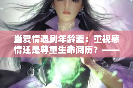 當(dāng)愛情遇到年齡差：重視感情還是尊重生命閱歷？——以煜溫禾為例