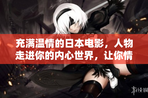 充滿溫情的日本電影，人物走進(jìn)你的內(nèi)心世界，讓你情不自禁留下眼淚！