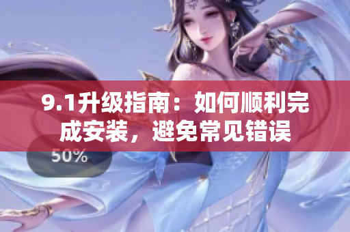 9.1升級(jí)指南：如何順利完成安裝，避免常見(jiàn)錯(cuò)誤