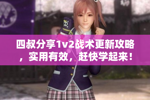 四叔分享1v2戰(zhàn)術(shù)更新攻略，實用有效，趕快學(xué)起來！