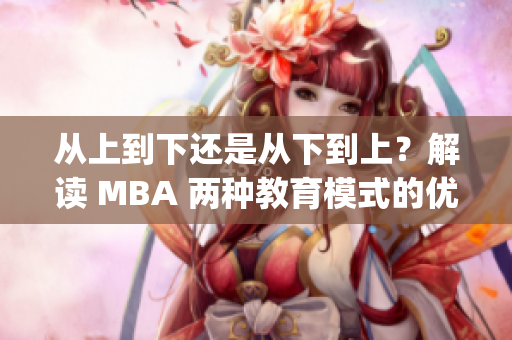 從上到下還是從下到上？解讀 MBA 兩種教育模式的優(yōu)缺點(1)