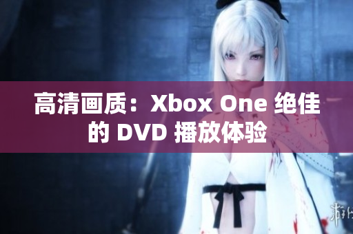 高清畫質(zhì)：Xbox One 絕佳的 DVD 播放體驗