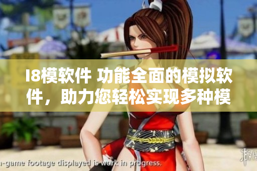 I8模軟件 功能全面的模擬軟件，助力您輕松實(shí)現(xiàn)多種模擬需求