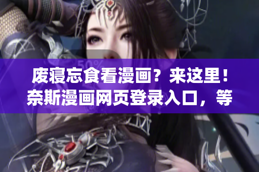 廢寢忘食看漫畫？來這里！奈斯漫畫網(wǎng)頁登錄入口，等你來翻閱！(1)