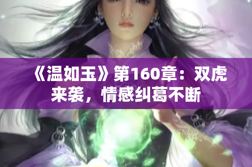 《溫如玉》第160章：雙虎來襲，情感糾葛不斷