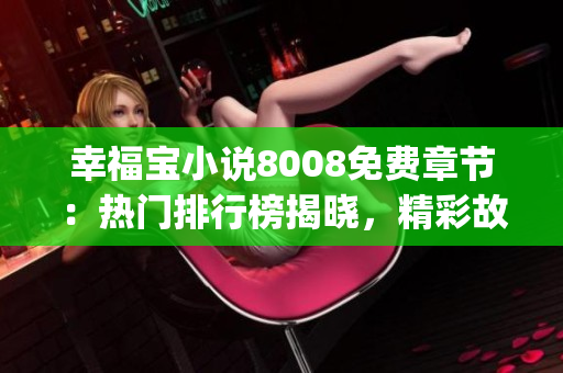 幸福寶小說(shuō)8008免費(fèi)章節(jié)：熱門(mén)排行榜揭曉，精彩故事盡在其中！(1)