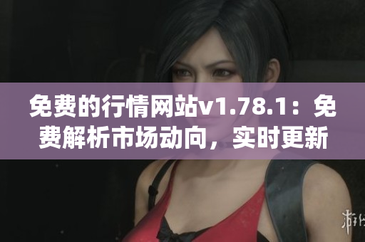 免費的行情網(wǎng)站v1.78.1：免費解析市場動向，實時更新數(shù)據(jù)(1)