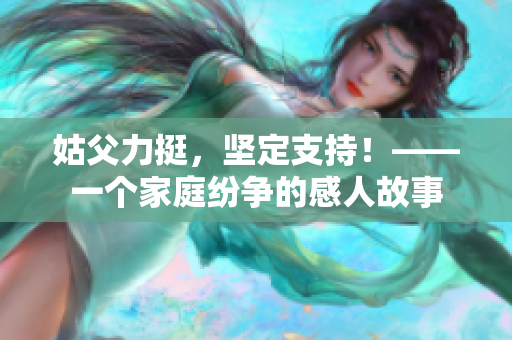 姑父力挺，堅(jiān)定支持！——一個(gè)家庭紛爭的感人故事
