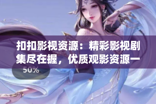 扣扣影視資源：精彩影視劇集盡在握，優(yōu)質(zhì)觀影資源一網(wǎng)打盡(1)