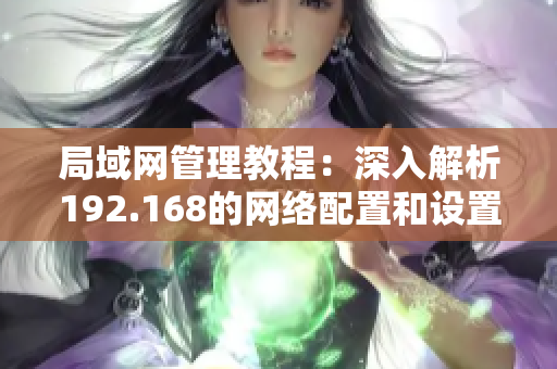 局域網管理教程：深入解析192.168的網絡配置和設置方法