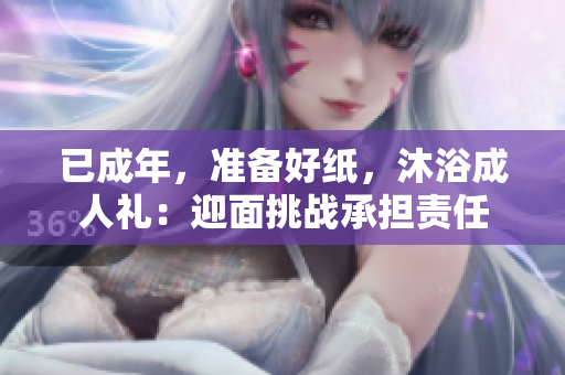 已成年，準(zhǔn)備好紙，沐浴成人禮：迎面挑戰(zhàn)承擔(dān)責(zé)任