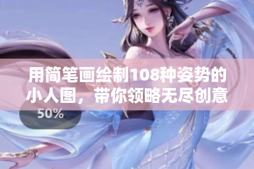用簡(jiǎn)筆畫繪制108種姿勢(shì)的小人圖，帶你領(lǐng)略無盡創(chuàng)意的樂趣