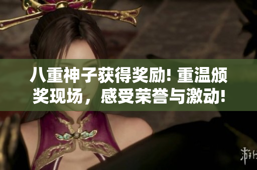 八重神子獲得獎(jiǎng)勵(lì)! 重溫頒獎(jiǎng)現(xiàn)場(chǎng)，感受榮譽(yù)與激動(dòng)!