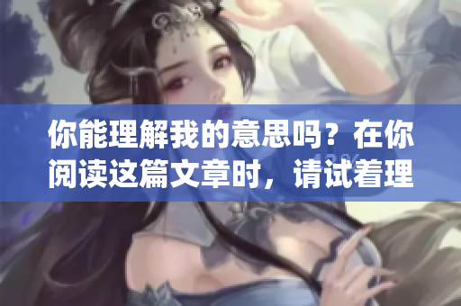 你能理解我的意思嗎？在你閱讀這篇文章時(shí)，請(qǐng)?jiān)囍斫馕业囊鈭D(1)