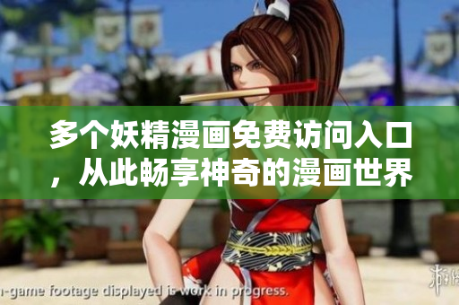 多個妖精漫畫免費訪問入口，從此暢享神奇的漫畫世界！