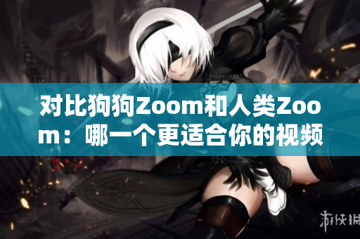 對比狗狗Zoom和人類Zoom：哪一個更適合你的視頻會議需求？