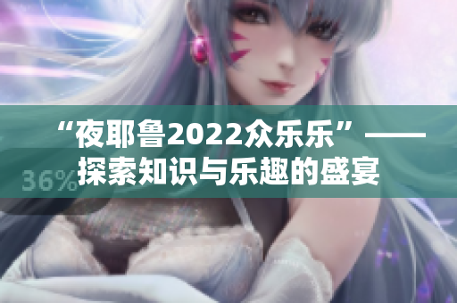 “夜耶魯2022眾樂樂”——探索知識(shí)與樂趣的盛宴
