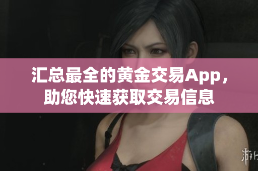 匯總最全的黃金交易App，助您快速獲取交易信息
