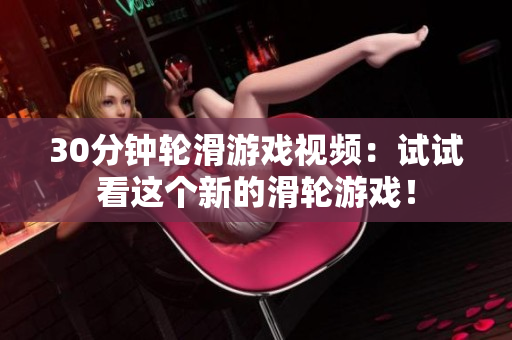 30分鐘輪滑游戲視頻：試試看這個新的滑輪游戲！