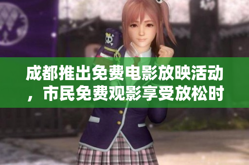 成都推出免費電影放映活動，市民免費觀影享受放松時光