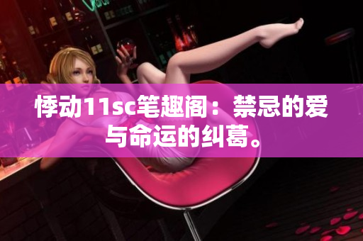 悸動11sc筆趣閣：禁忌的愛與命運的糾葛。