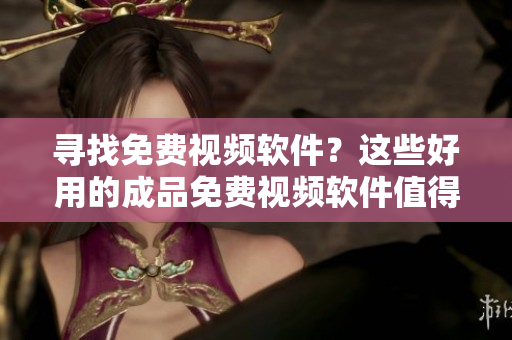 尋找免費視頻軟件？這些好用的成品免費視頻軟件值得一試