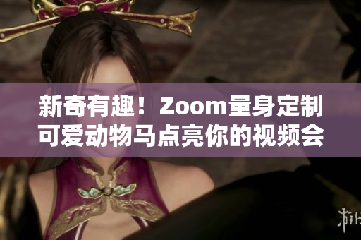 新奇有趣！Zoom量身定制可愛動物馬點(diǎn)亮你的視頻會議
