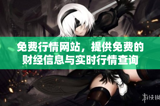 免費(fèi)行情網(wǎng)站，提供免費(fèi)的財(cái)經(jīng)信息與實(shí)時(shí)行情查詢