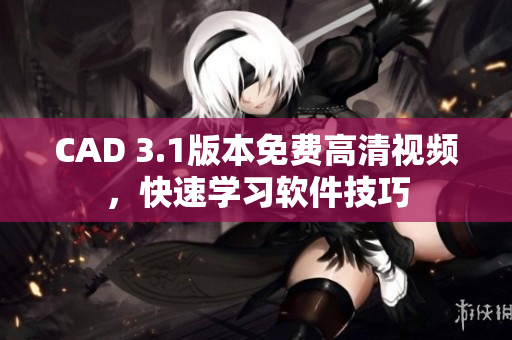 CAD 3.1版本免費高清視頻，快速學習軟件技巧