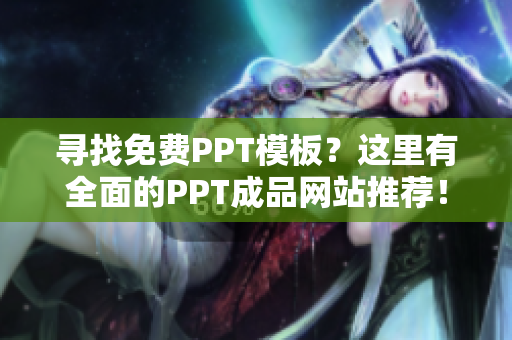 尋找免費PPT模板？這里有全面的PPT成品網(wǎng)站推薦！