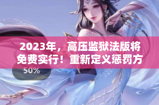 2023年，高壓監(jiān)獄法版將免費實行！重新定義懲罰方式？