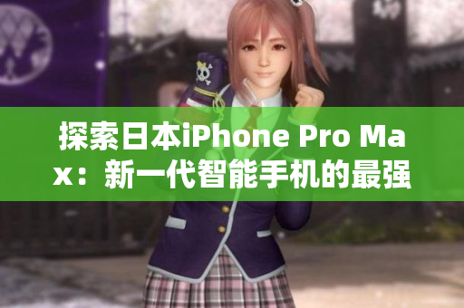 探索日本iPhone Pro Max：新一代智能手機的最強表現