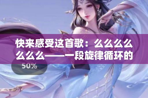 快來感受這首歌：么么么么么么么——一段旋律循環(huán)的背后