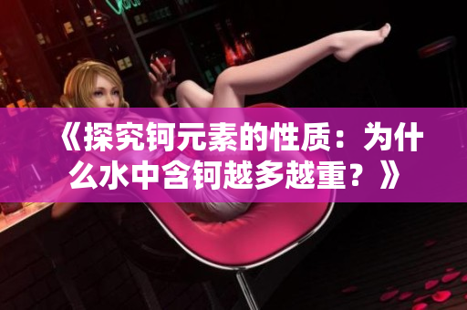 《探究鈳元素的性質(zhì)：為什么水中含鈳越多越重？》