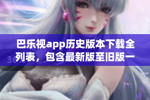 巴樂視app歷史版本下載全列表，包含最新版至舊版一覽