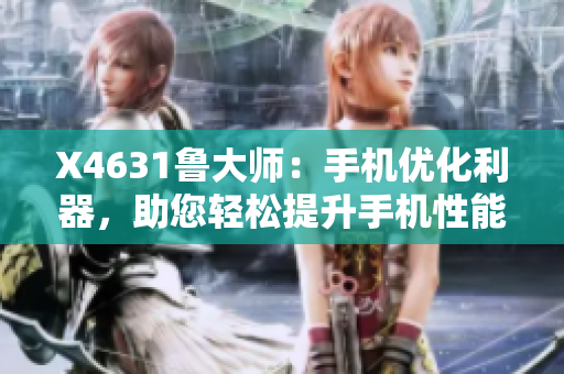 X4631魯大師：手機優(yōu)化利器，助您輕松提升手機性能