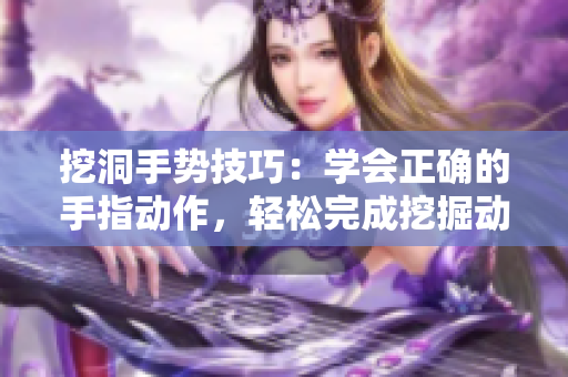 挖洞手勢(shì)技巧：學(xué)會(huì)正確的手指動(dòng)作，輕松完成挖掘動(dòng)作