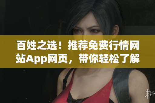 百姓之選！推薦免費(fèi)行情網(wǎng)站App網(wǎng)頁，帶你輕松了解市場動(dòng)態(tài)