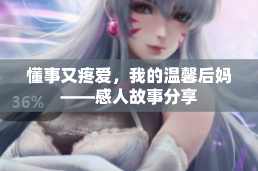 懂事又疼愛，我的溫馨后媽——感人故事分享