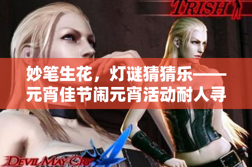 妙筆生花，燈謎猜猜樂——元宵佳節(jié)鬧元宵活動耐人尋味