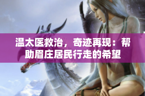 溫太醫(yī)救治，奇跡再現(xiàn)：幫助眉莊居民行走的希望